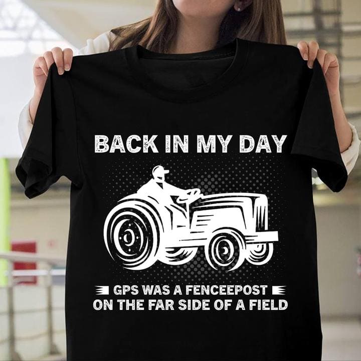 Back In My Day Gps Was A Fenceepost On The Far Side Of A Field - Man Drive Tractor