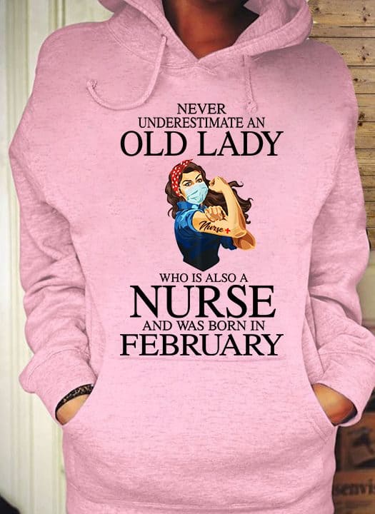 February Birthday Nurse - Never underestimate an old lady who is also a nurse and was born in february