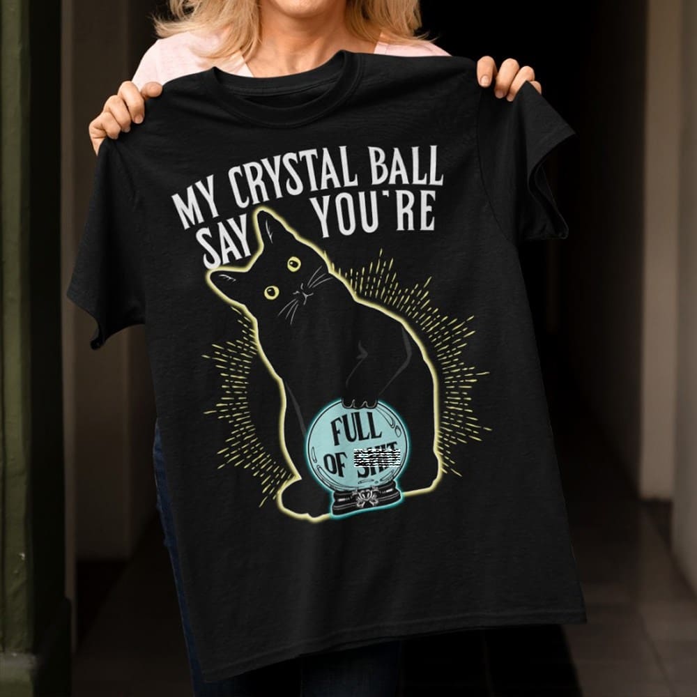 Black Cat Crystal Ball - My crystal ball say you're full of shit