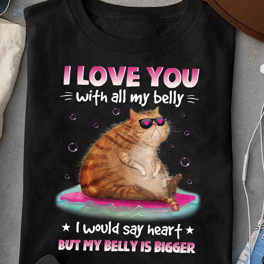 Fat Cat - I love you with all my belly i would say heart but my belly is bigger