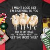 Sheep graphic t-shirt - I might look like i'm listening to you but in my head i'm thinking about getting more sheep
