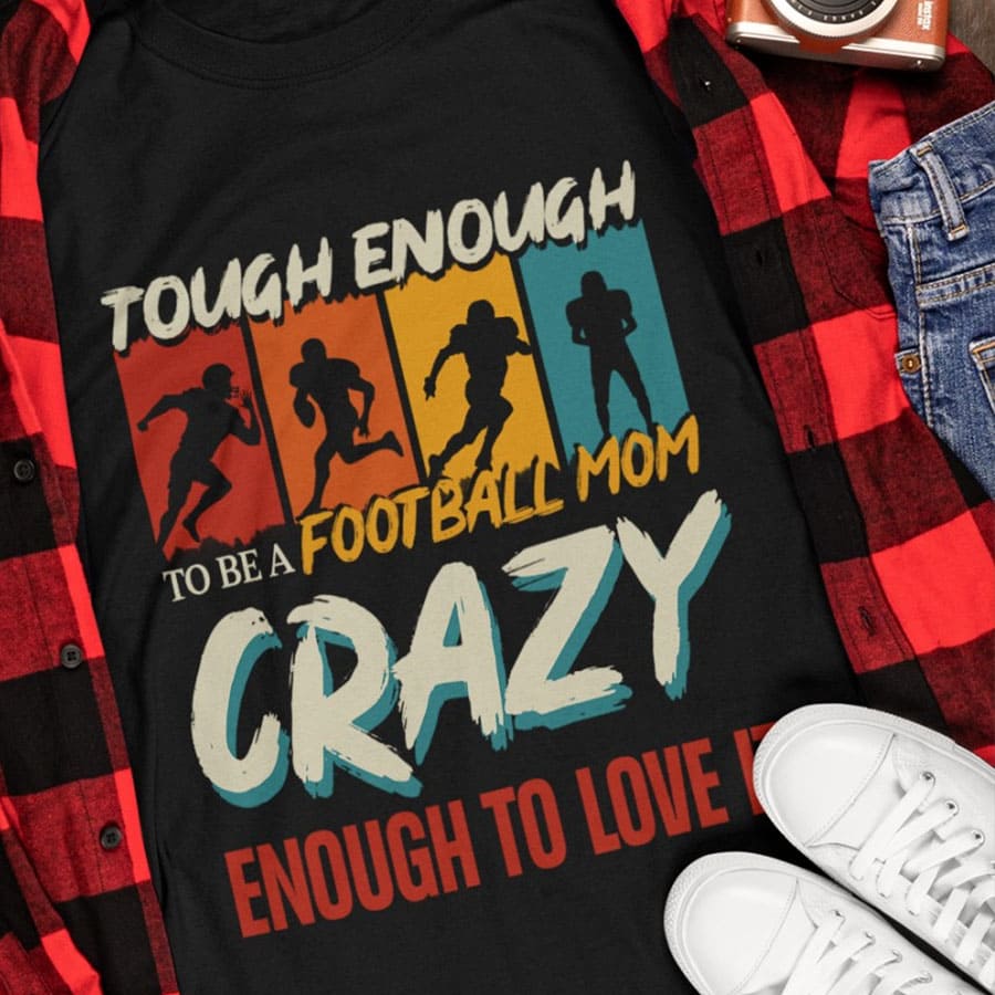 Crazy Football Mom - Tough enough to be a football mom crazy enough to love it