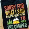 Camping Car Gift For Camper - Sorry for what i said while we were trying to park the camper
