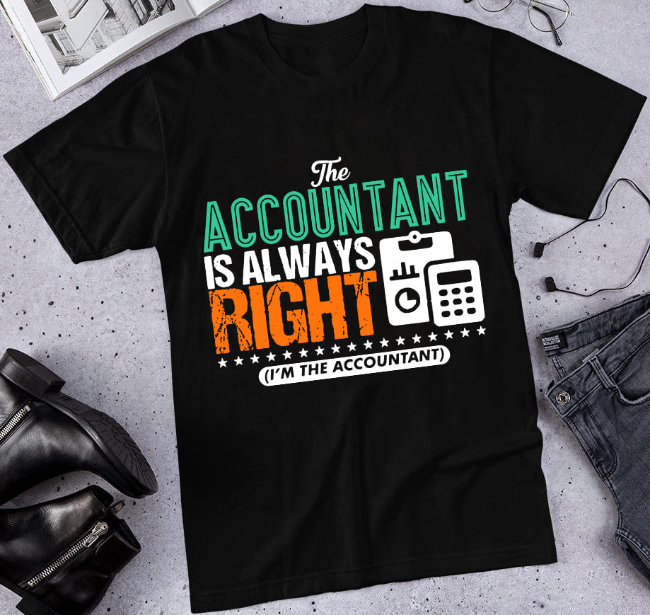 The accountant is always right i'm the accountant - Accountant The Job