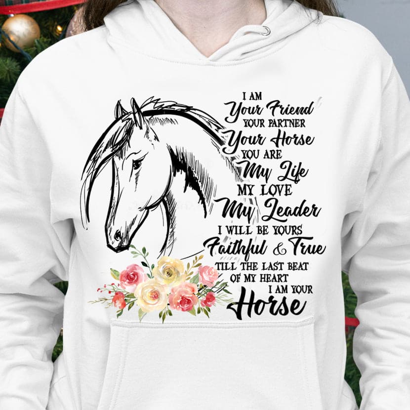 Beautiful Horse Graphic T-shirt - I am your friend your partner your horse you are my life my love my leader