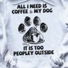 Dog Footprint Cup Of Coffee - All i need is coffee and m dog it is too peopley outside