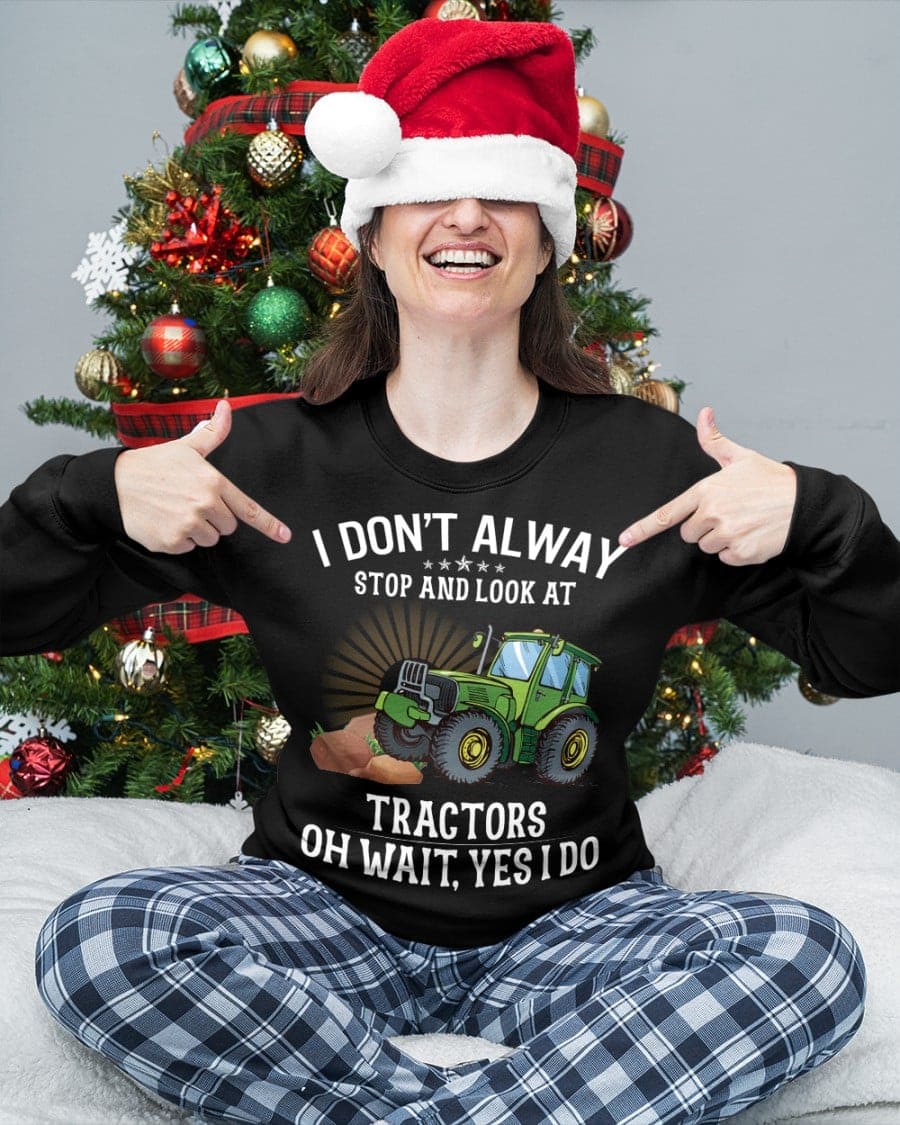 Tractor Graphic T-shirt - I don't alway stop and look at tractors oh wait yes i do