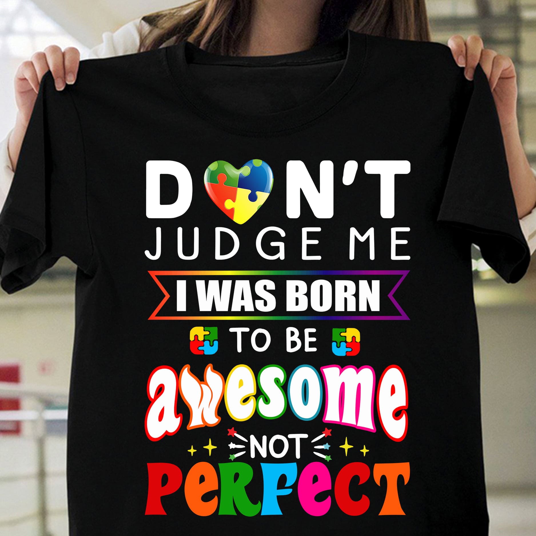 Autism Awareness - Don't judge me i was born to be awesome not perfect
