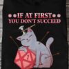 Cute Cat Dice Dungeon And Dragon - If ar first you don't succeed try again at a 2 penalty