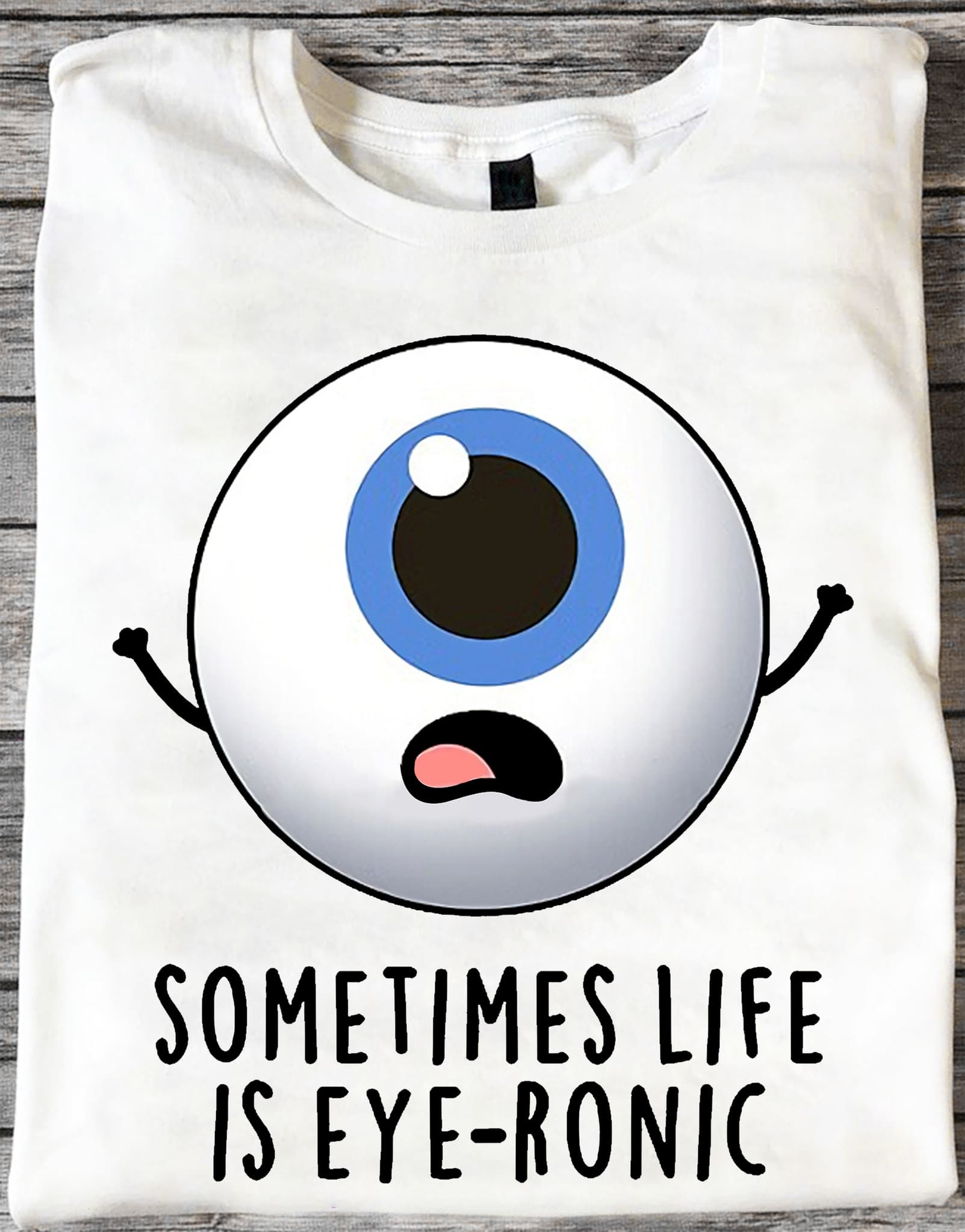 Optometry Eyeball - Sometimes life is eye ronic