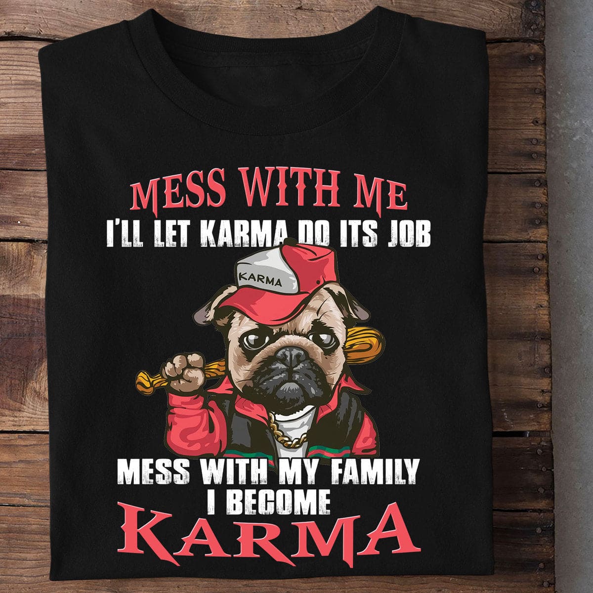 Bad Pug Dog - Mess with me i'll let karma do its job mess with my family i become karma