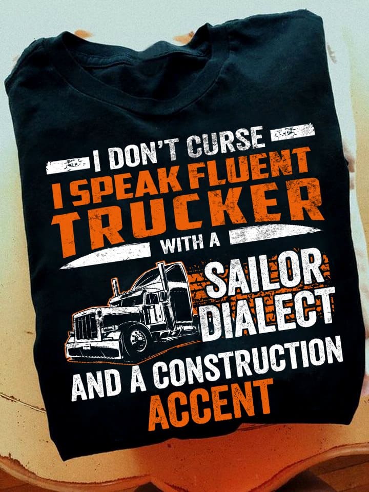 I don't curse i speak fluent trucker with a sailor dialect and a construction accent