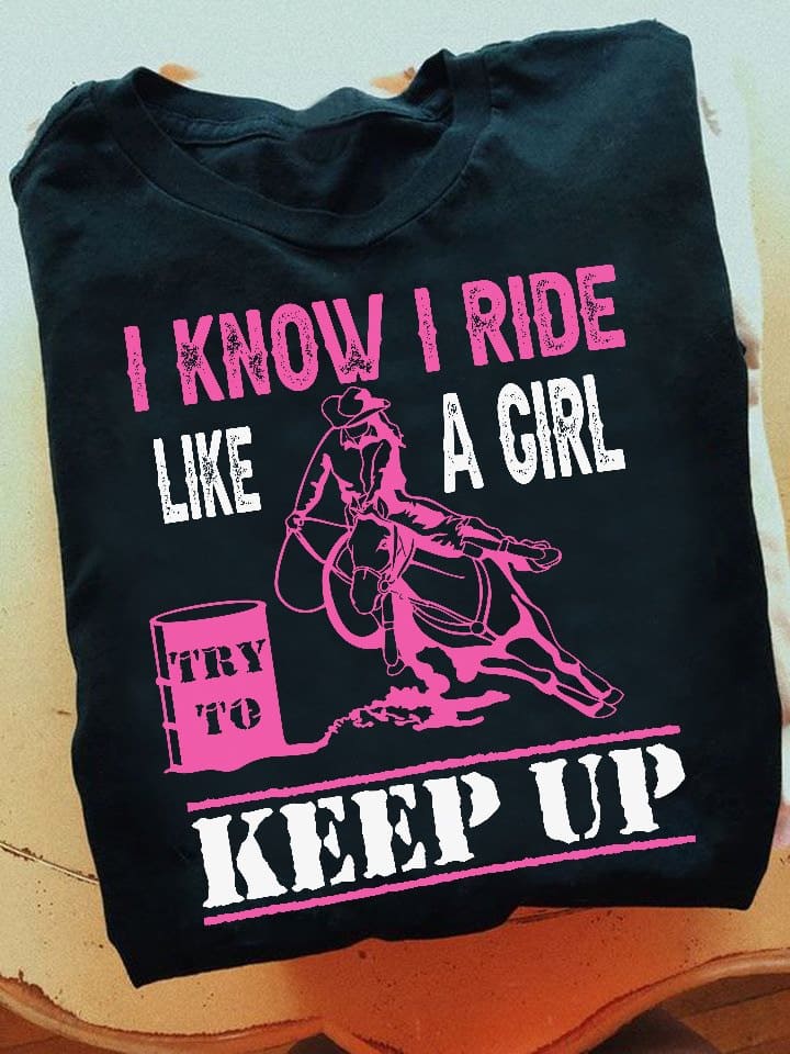 Barrel Racing Girl Riding Horse - I know i ride like a girl try to keep up