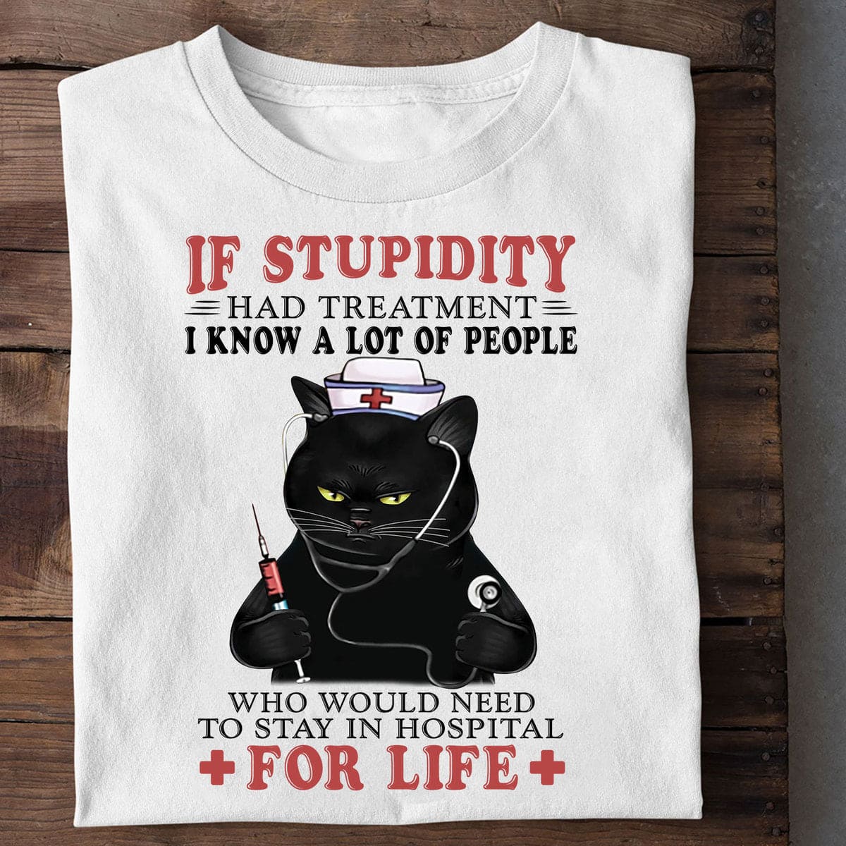 Nurse Black Cat - If stupidity had treatment i know a lot of people who would need to stay in hospital for life