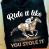Man Riding Horse - Ride it like you stole it