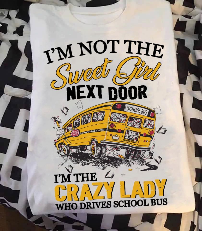 I'm not the sweet girl next door i'm the crazy lady who drives school bus - School Bus Driver Lady