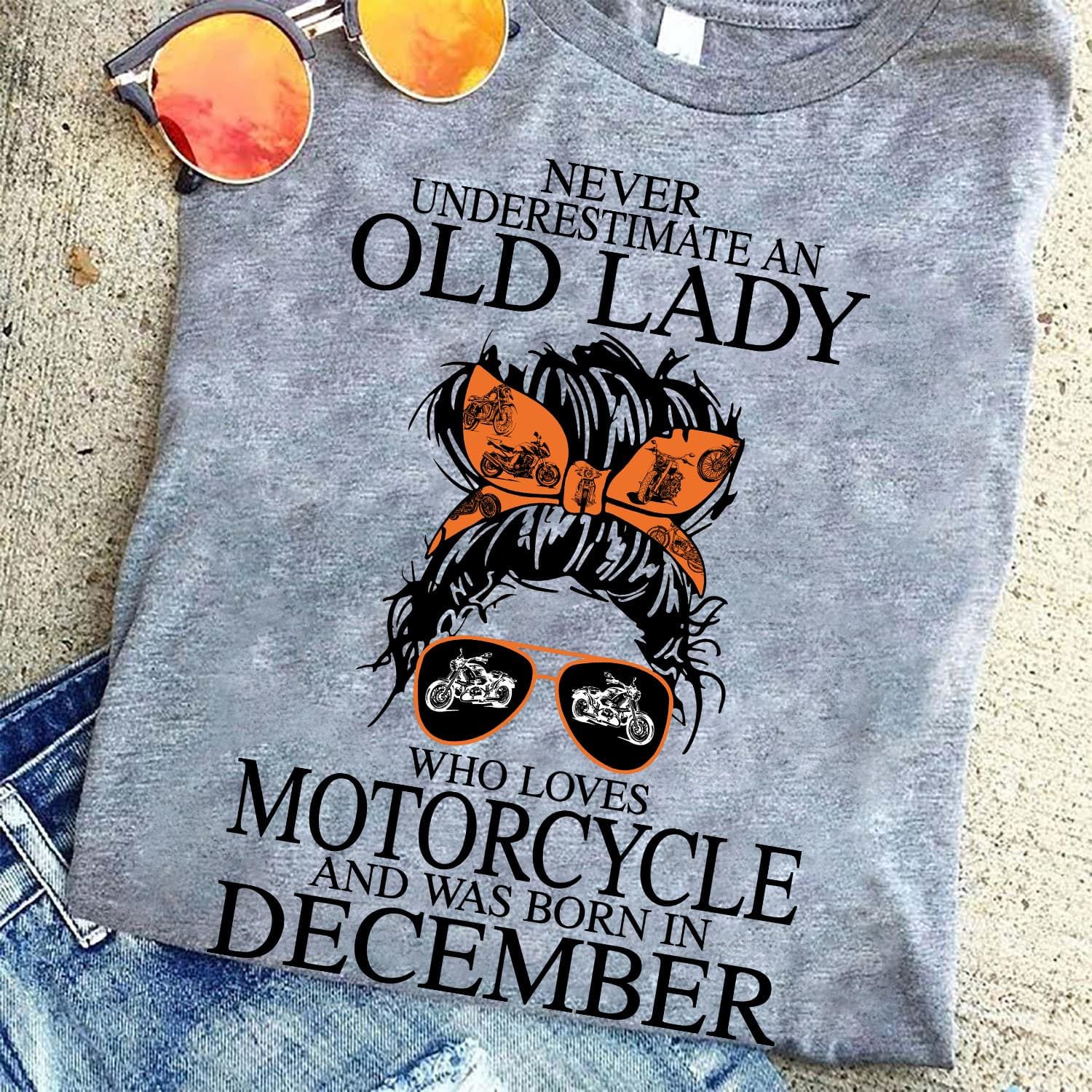 December Birthday Motorcycle Woman - Never underestimate old lady who loves motorcycle and was born in december