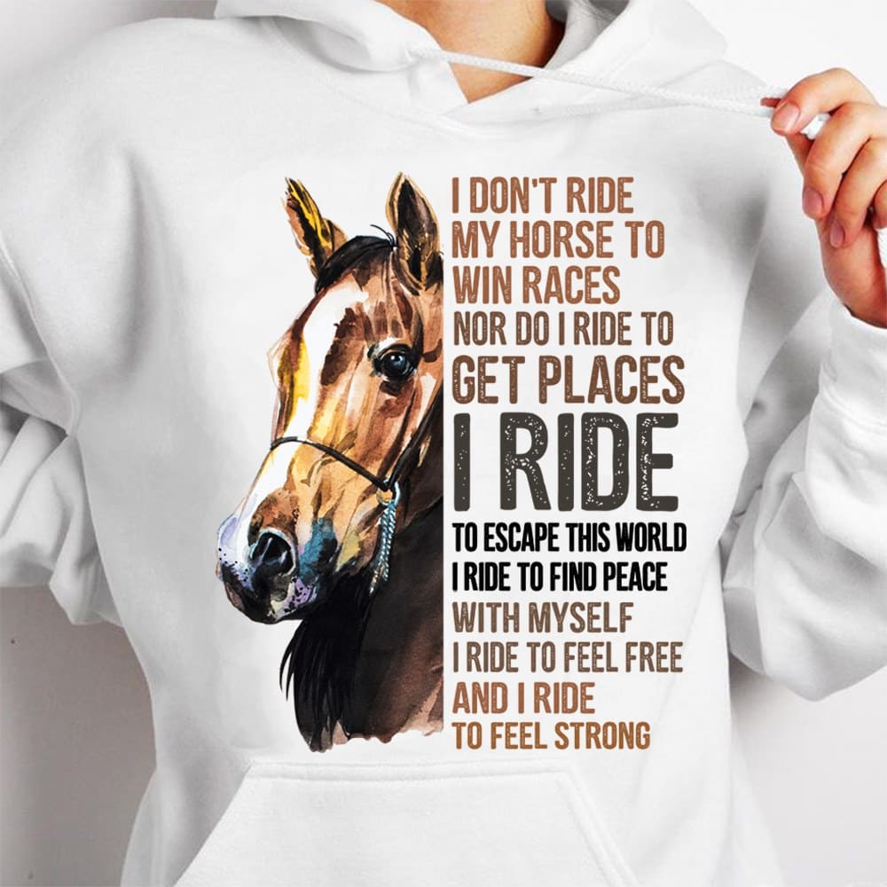 The Horse Tees Gifts - I don't ride my horse to win races nor do i ride to get places i ride to escape this world i ride to find place with myself