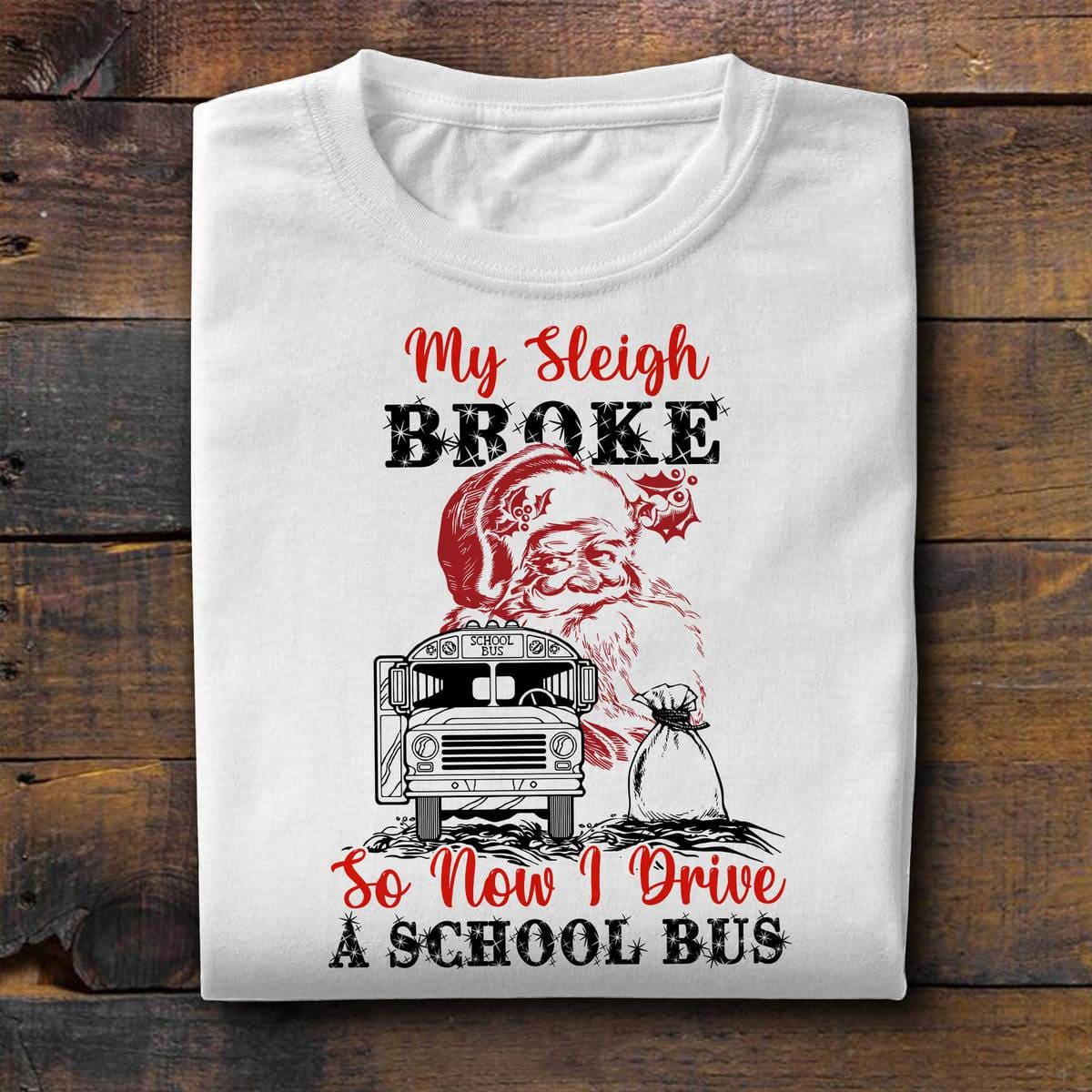 Santa School Bus - My sleigh broke so now i drive a school bus