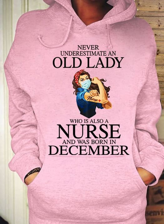 December Birthday Nurse - Never underestimate an old lady who is also a nurse and was born in december