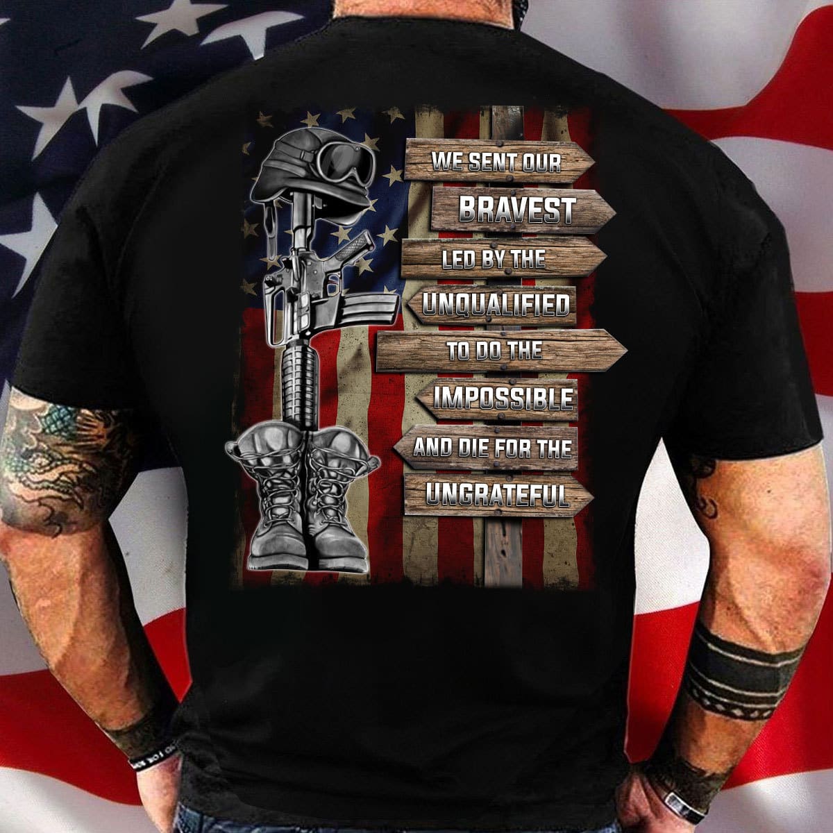 America Veteran Uniform - We sent our bravest led by the unqualified to do the impossible and die for the ungrateful