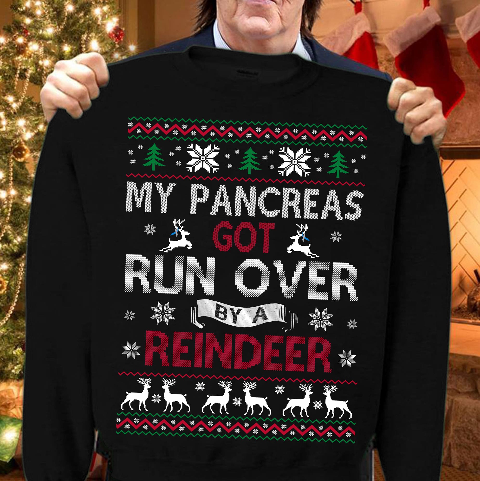 My pancreas got run over by a reindeer - Christmas Reindeer Ugly Sweater