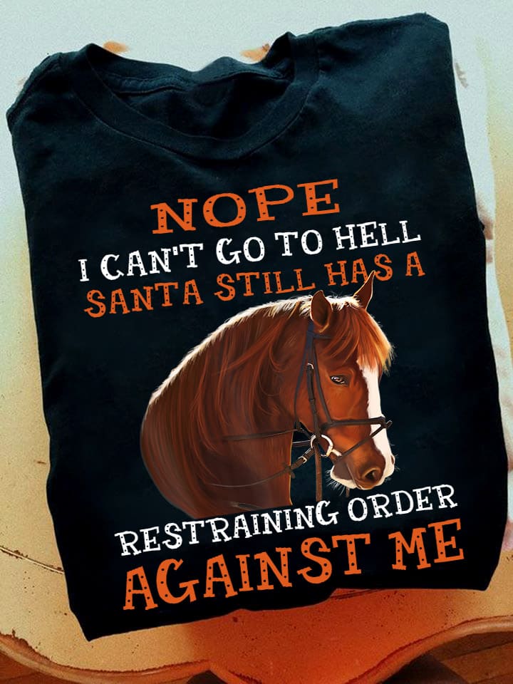 Horse graphic t-shirt - Nope i can't go to hell santa still has a restraining order against me