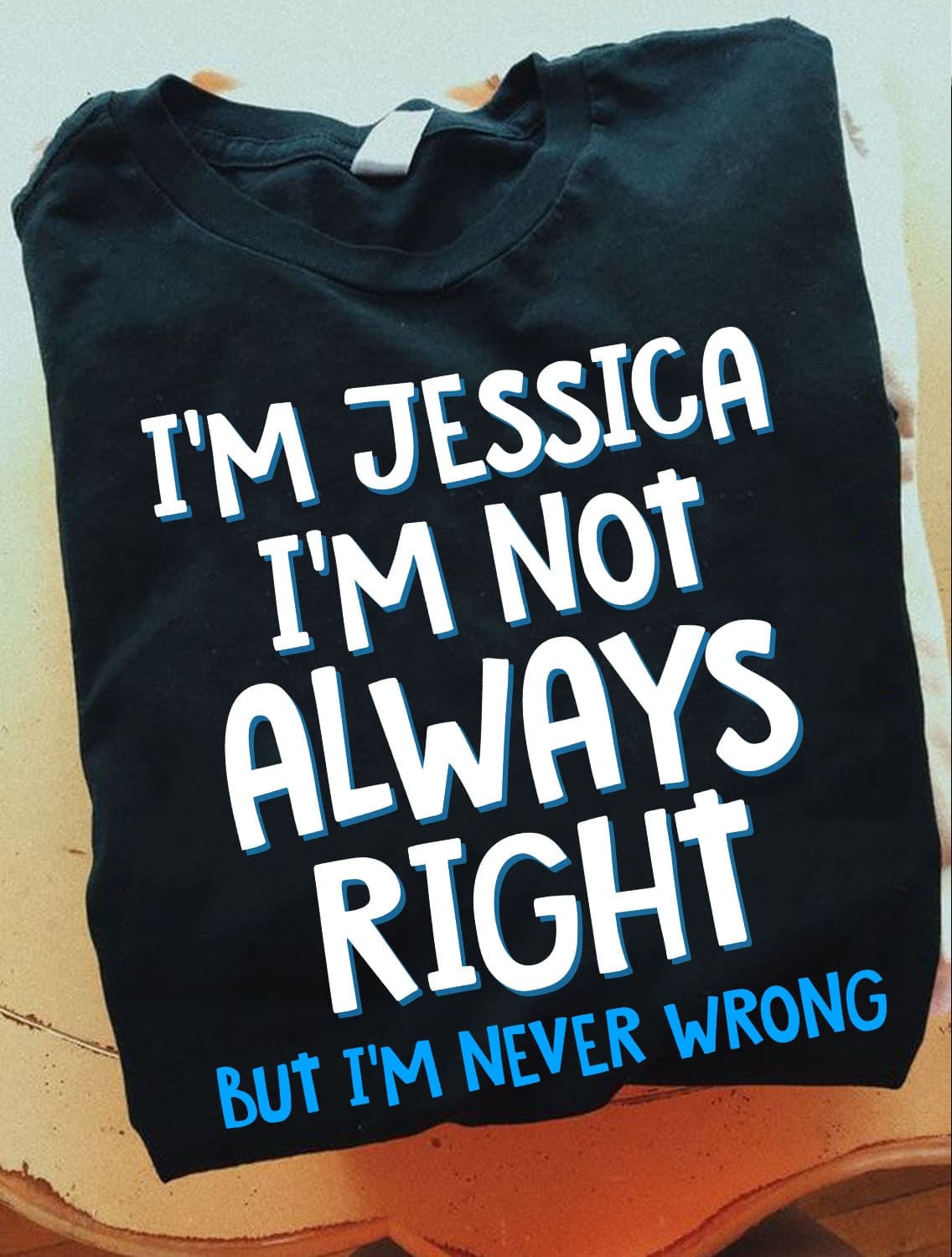 I'm jessica i'm not always rights but i'm never wrong