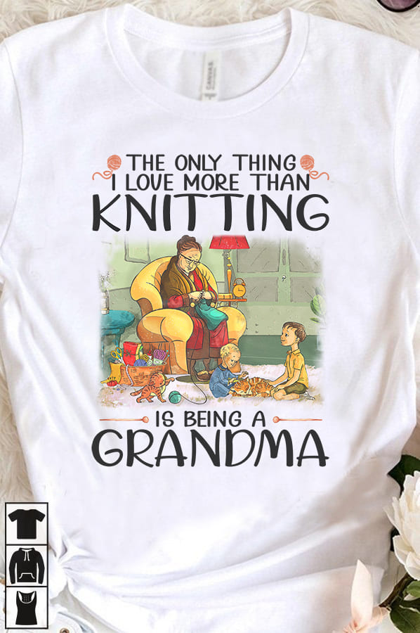 Grandma And Grandchild Knitting - The only thing i love more than knitting is being grandma