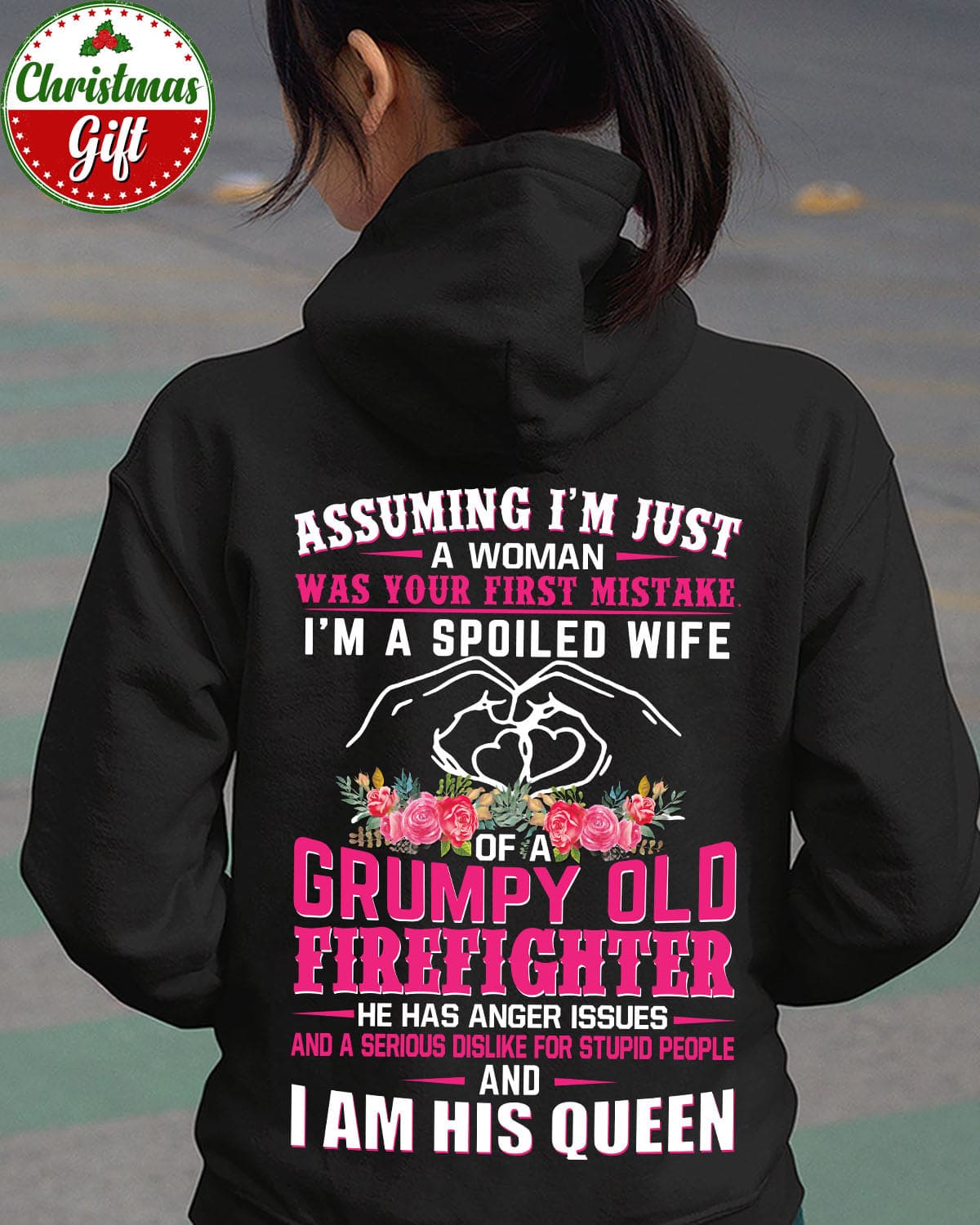 Assuming i'm just a woman was your first mistake i'm a spoiled wife of a grumpy old firefighter