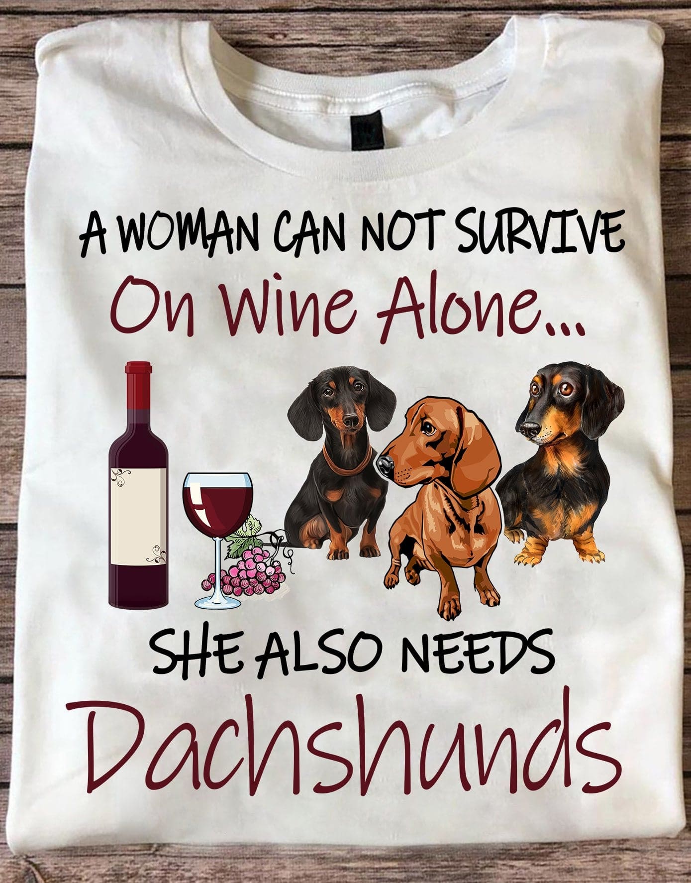Wine Dachshunds - A woman can not survive on wine alone she also needs a dachshunds