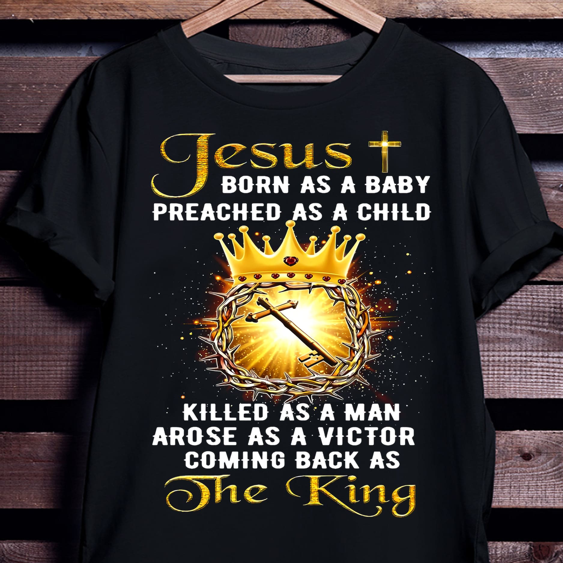 Jess King Of Kings Crown - Jesus born as a baby preached as a child killed as a man arose as a victor coming back as the king