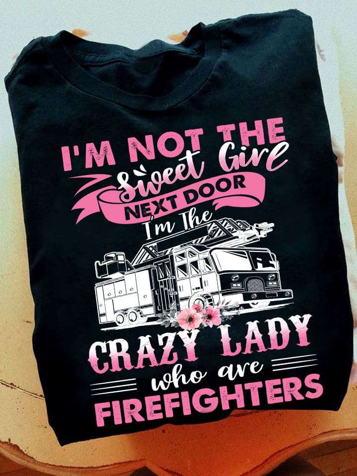 Firefighter Girl - I'm not the sweet girl i'm the crazy lady who are firefighters