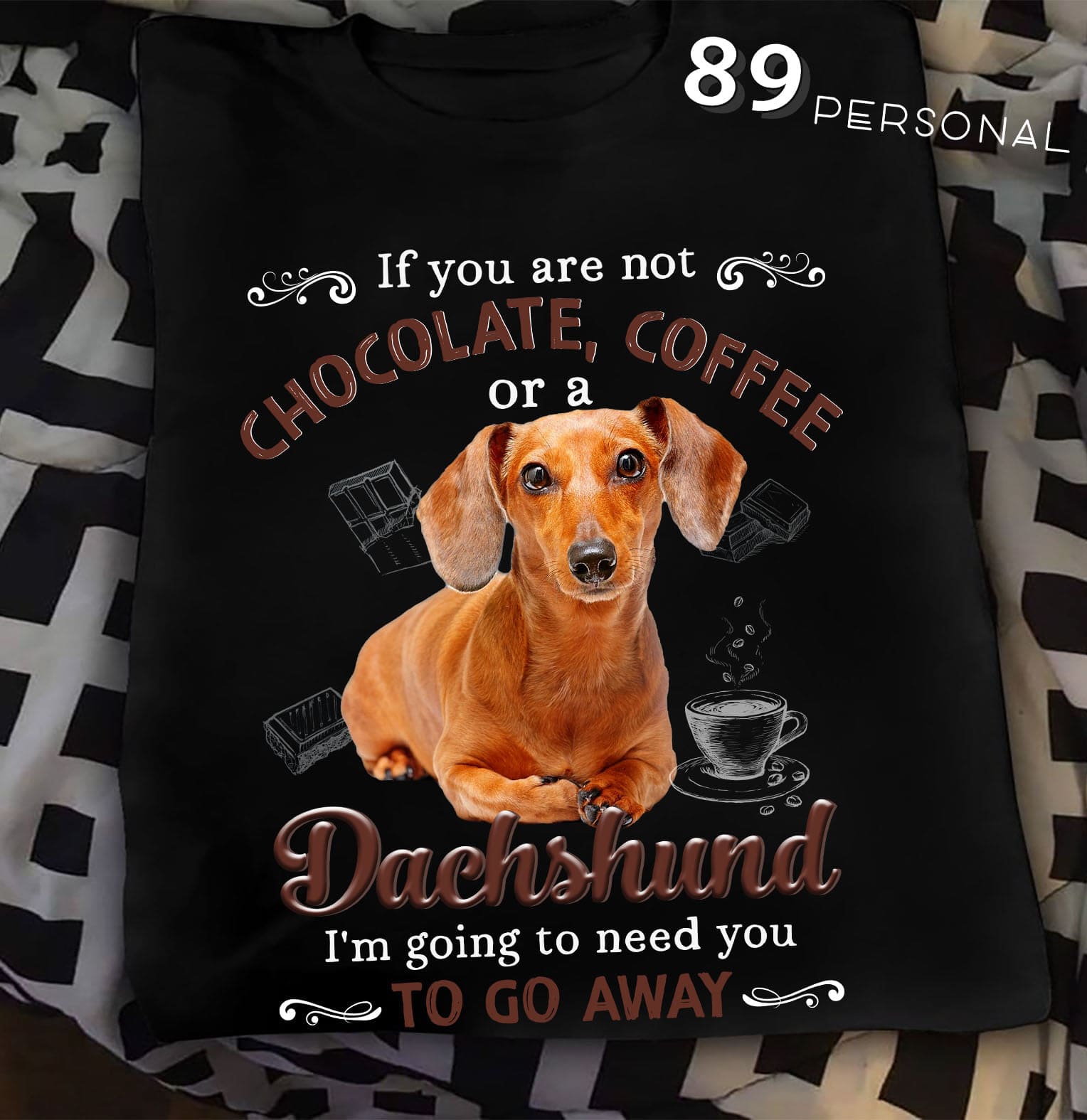 Dachshund Chocolate Coffee - If you are not chocolate coffee or a dachshund i'm going to need you to go away