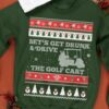 Golf Cart Ugly Christmas Sweater - Let's get drunk and drive the golf cart