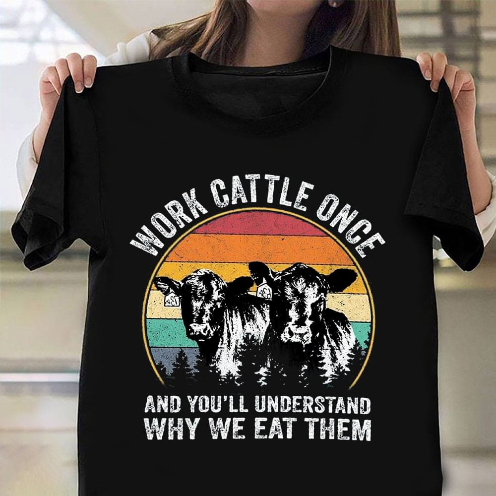 Cows Graphic T-shirt - Work cattle once and you'll understand why we eat them