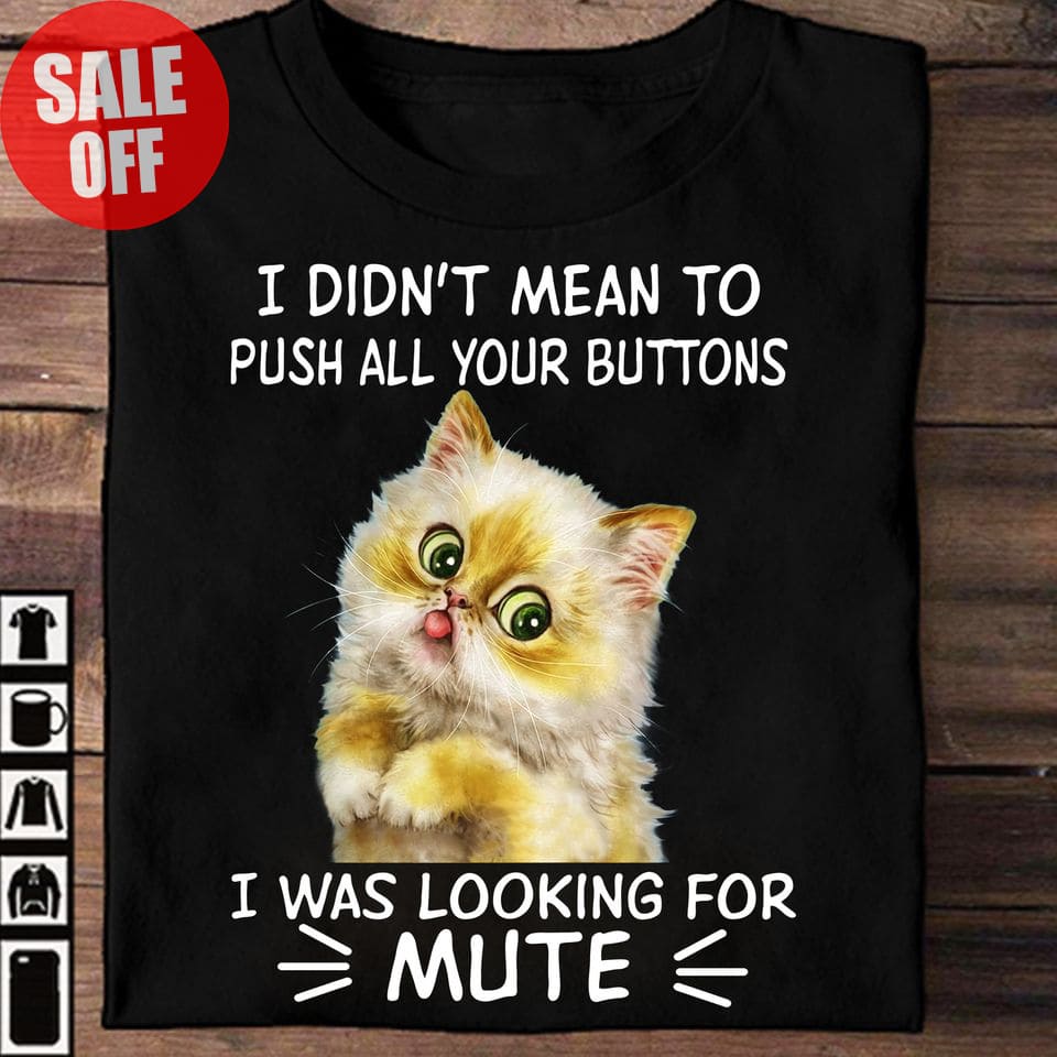 Little Cat Graphic T-shirt - I didn't mean to push all your buttons i was looking for mute