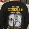 Lineman The Job - Retired lineman rain shine sleet or snow i'm staying home
