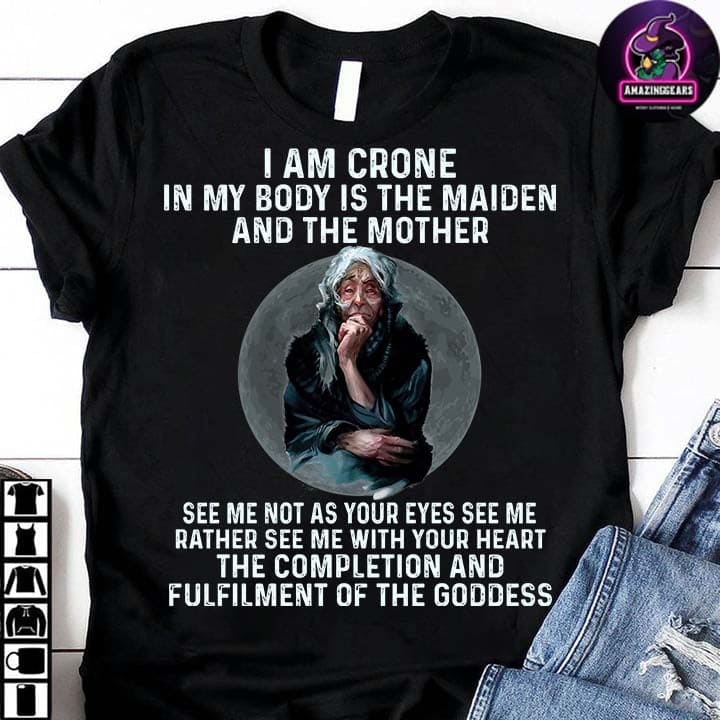 I am crone in my body is the maiden and the mother see me not as your eyes see me rather see me with your heart