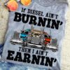 Truck Graphic T-shirt - If diesel ain't burnin' then i ain't earnin'