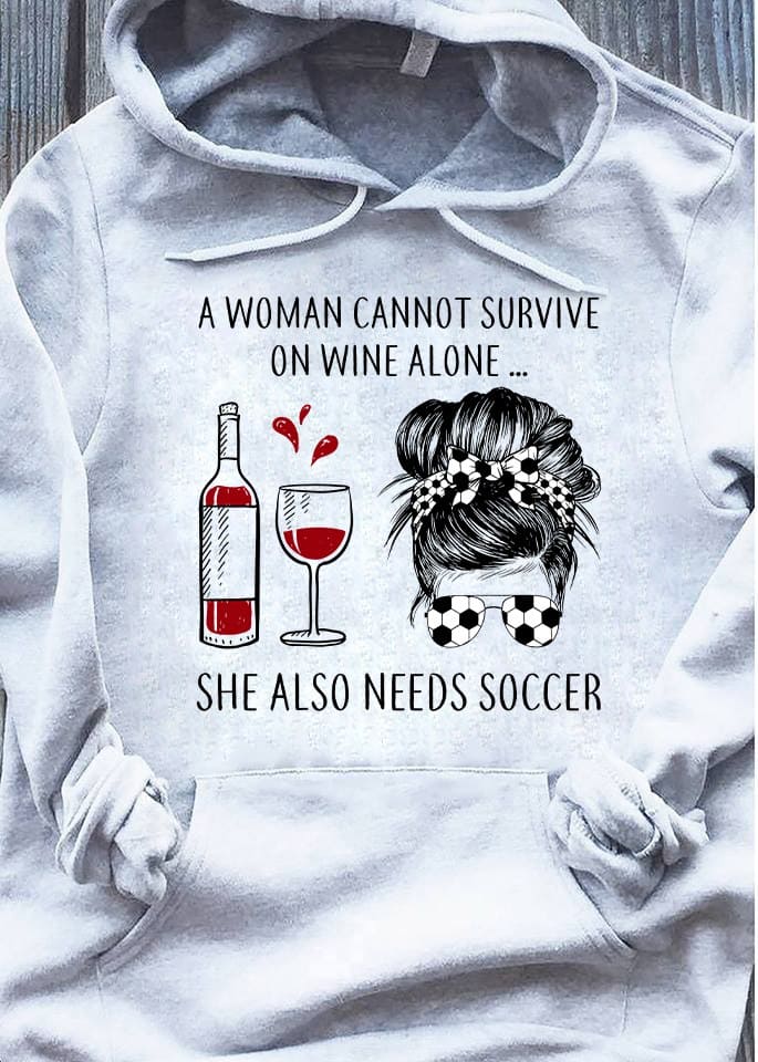 Wine Soccer Woman Face - A woman cannot survive on wine alone she also needs soccer