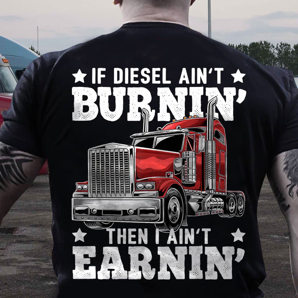 Truck Graphic T-shirt - If diesel ain't burnin' then i ain't earnin'