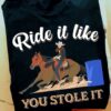 Funny Barrel Racing Girls Horse Racer Cowgirl - Ride it like you stole it