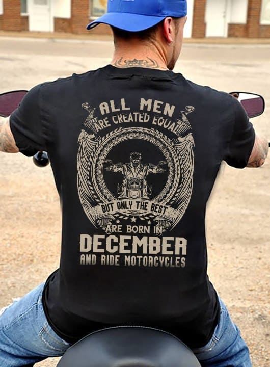 December Birthday Motorcycle Man - All men are created equal are born in december and ride motorcycles