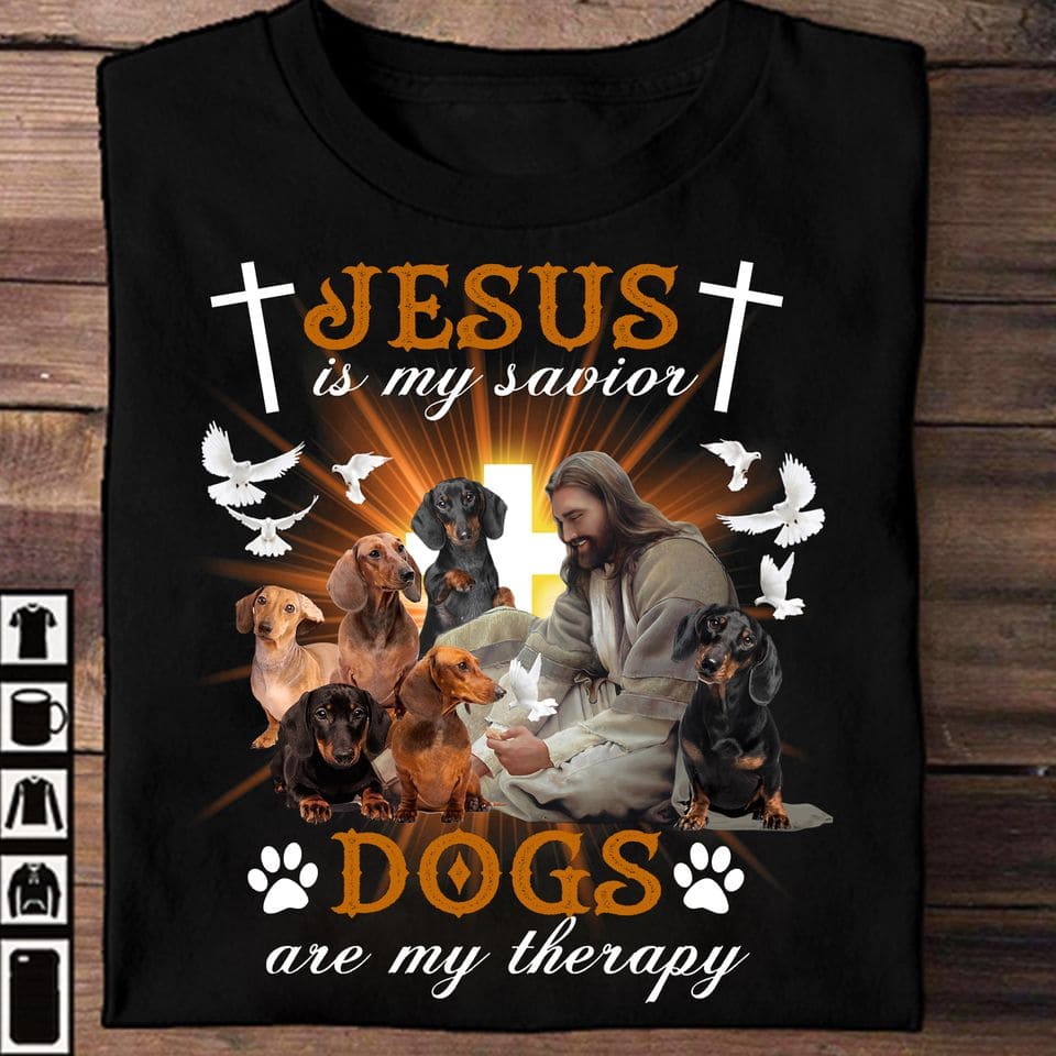 Jesus Christ Dachshunds - Jesus is my savior dogs are my therapy