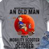 October Birthday Mobility Scooter Old Man - Never underestimate an old man with a mobility scooter who was born in october