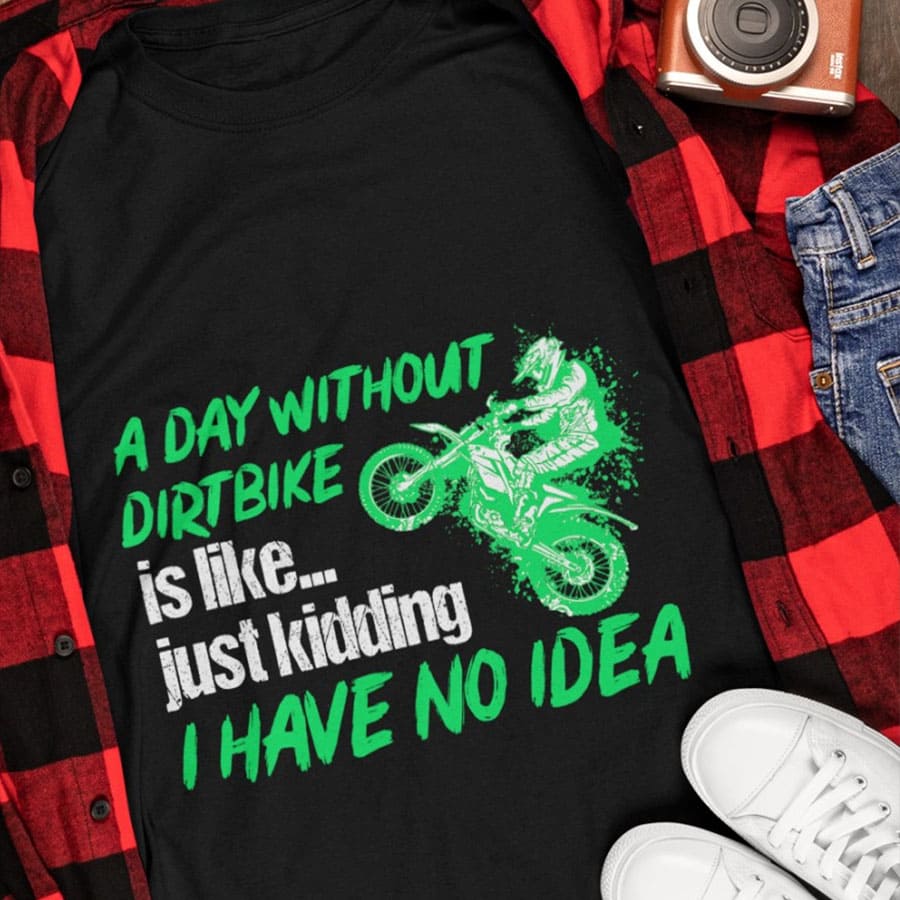 Dirt Bike Man - A day without dirt bike is like just kidding i have no idea