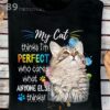 My cat think i'm perfect who cares what anyone else thinks - Cat Graphic T-shirt