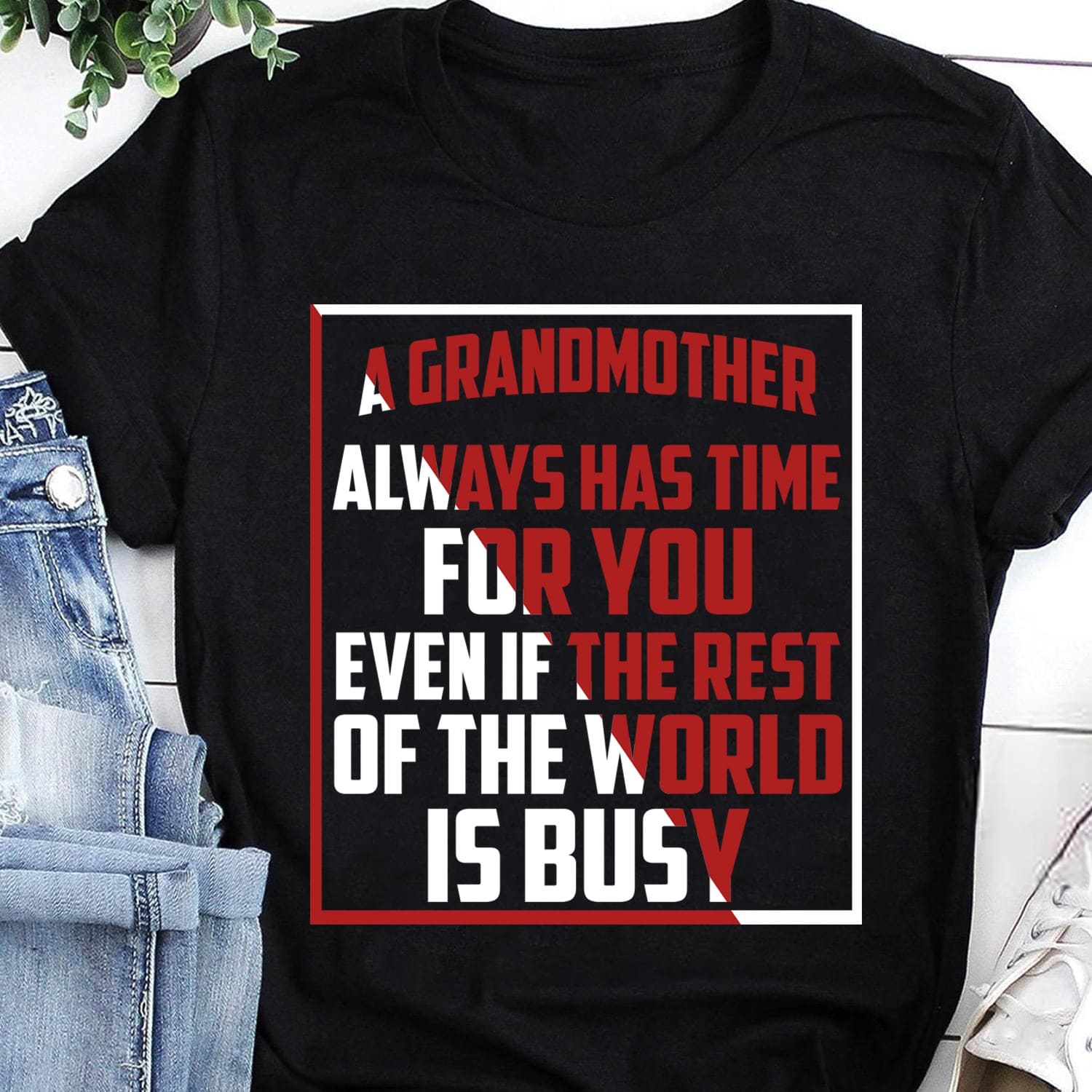 A grandmother always has time for you even if the rest of the world is busy - Granmother T-shirt