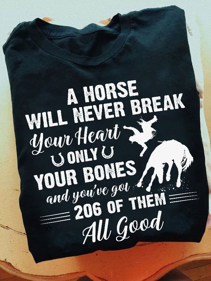 A horse will never break your heart only your bones - Horse fallen people, gift for horse lover